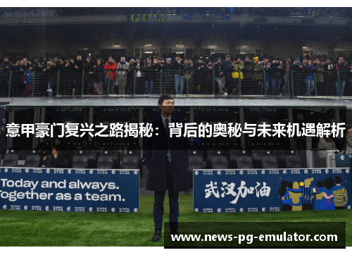 意甲豪门复兴之路揭秘：背后的奥秘与未来机遇解析