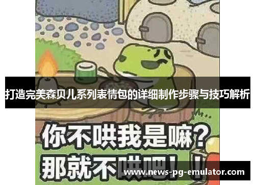 打造完美森贝儿系列表情包的详细制作步骤与技巧解析