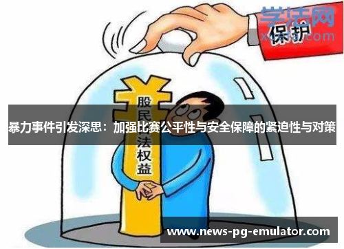 暴力事件引发深思：加强比赛公平性与安全保障的紧迫性与对策