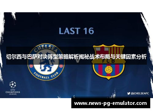 切尔西与巴萨对决阵型策略解析揭秘战术布局与关键因素分析