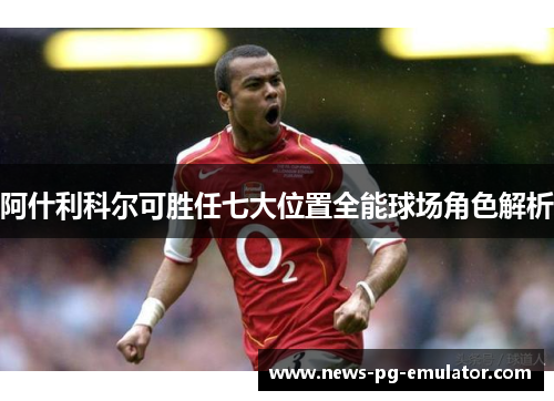 阿什利科尔可胜任七大位置全能球场角色解析