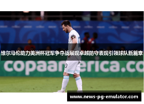 维尔马伦助力美洲杯冠军争夺战展现卓越防守表现引领球队新篇章